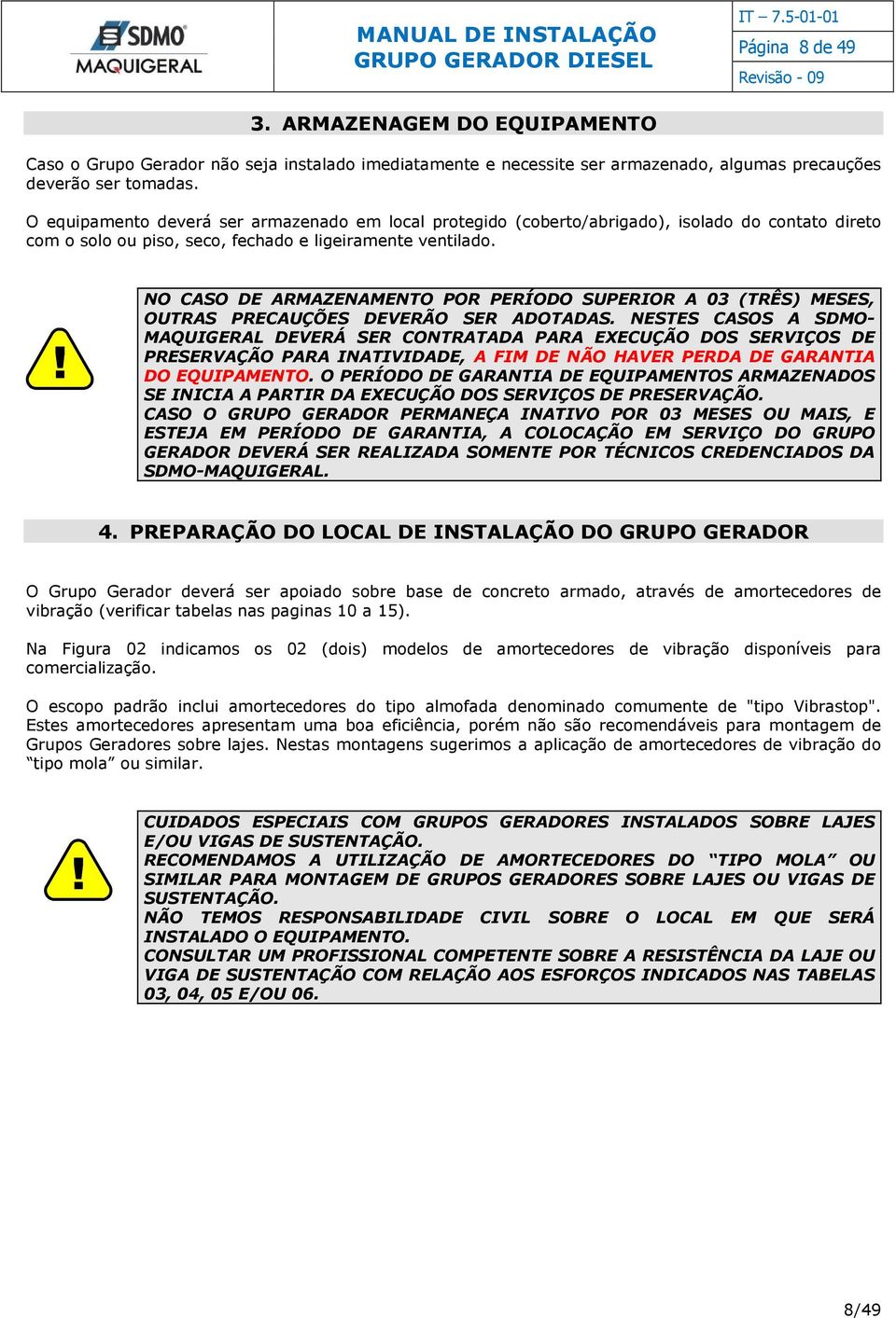 NO CASO DE ARMAZENAMENTO POR PERÍODO SUPERIOR A 03 (TRÊS) MESES, OUTRAS PRECAUÇÕES DEVERÃO SER ADOTADAS.