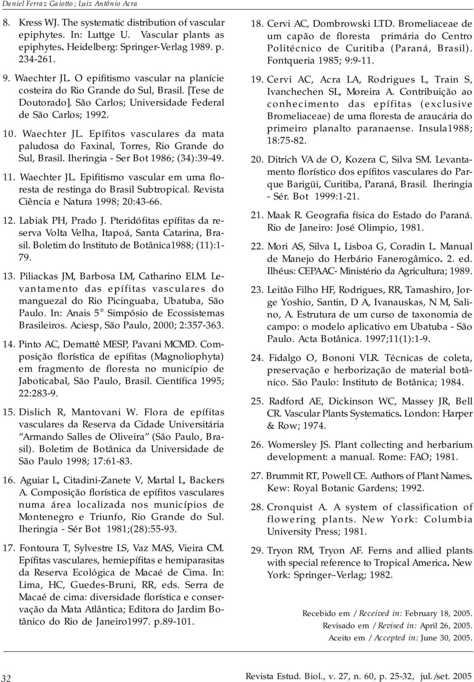 Epífitos vasculares da mata paludosa do Faxinal, Torres, Rio Grande do Sul, Brasil. Iheringia - Ser Bot 1986; (34):39-49. 11. Waechter JL.