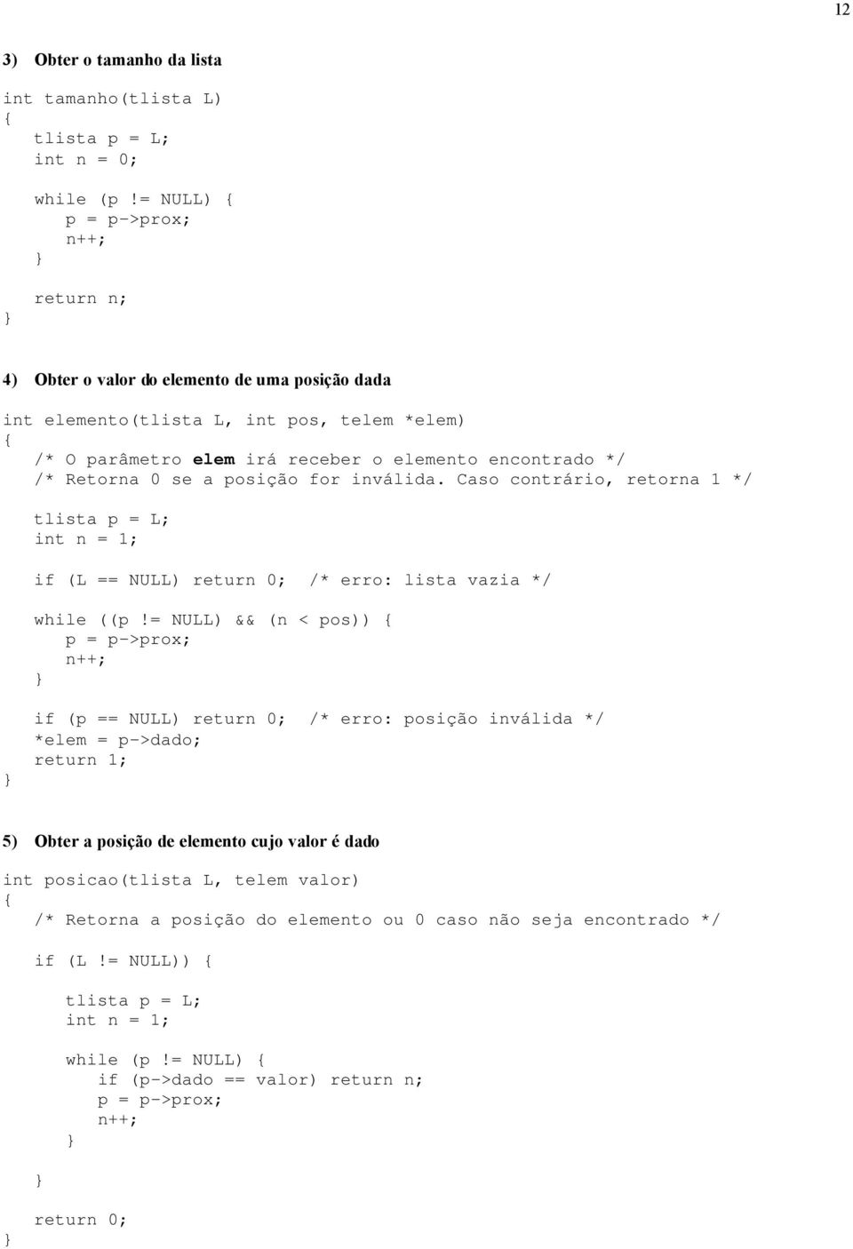 se a posição for inválida. Caso contrário, retorna 1 */ tlista p = L; int n = 1; if (L == NULL) return 0; /* erro: lista vazia */ while ((p!