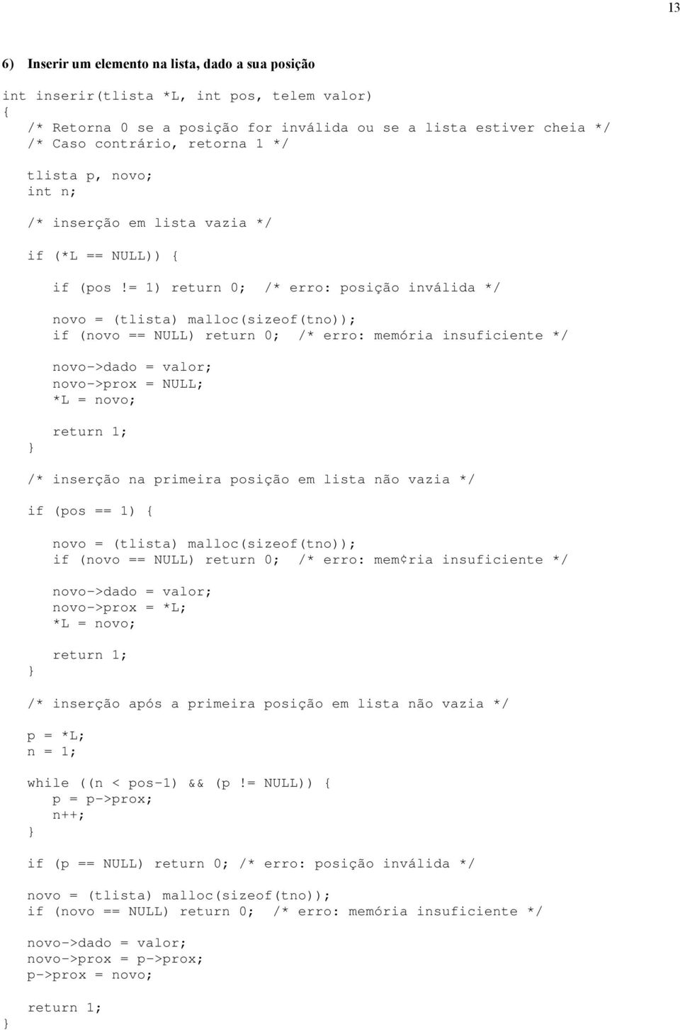 = 1) return 0; /* erro: posição inválida */ novo = (tlista) malloc(sizeof(tno)); if (novo == NULL) return 0; /* erro: memória insuficiente */ novo->dado = valor; novo->prox = NULL; *L = novo; return