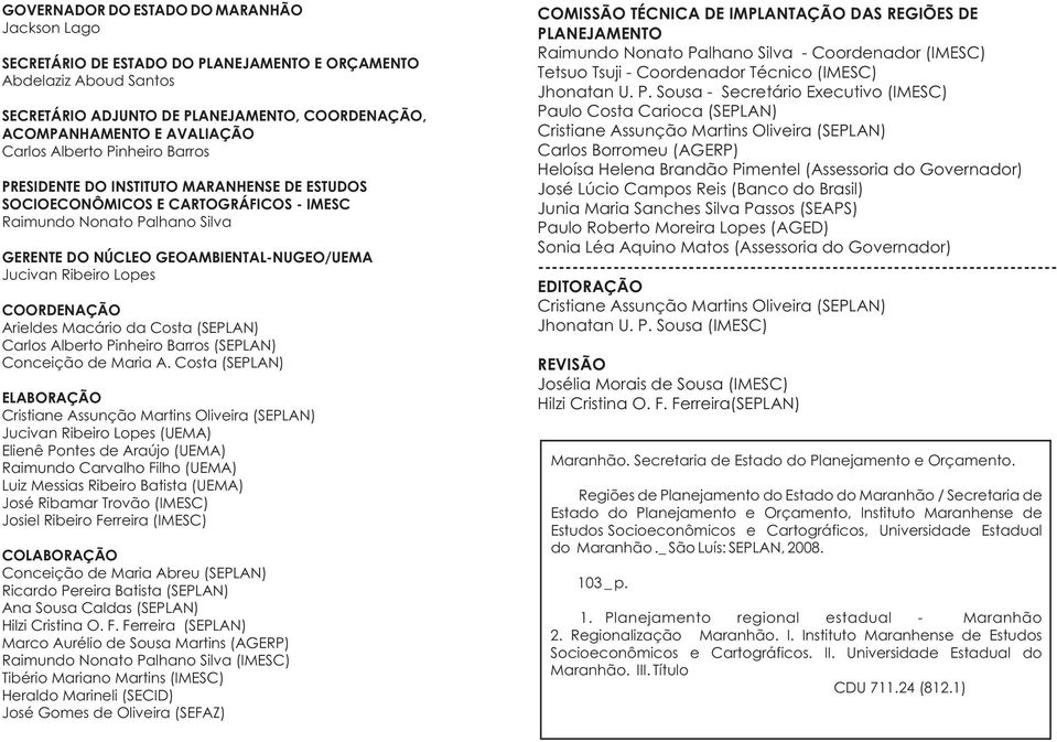 Ribeiro Lopes COORDENAÇÃO Arieldes Macário da Costa (SEPLAN) Carlos Alberto Pinheiro Barros (SEPLAN) Conceição de Maria A.