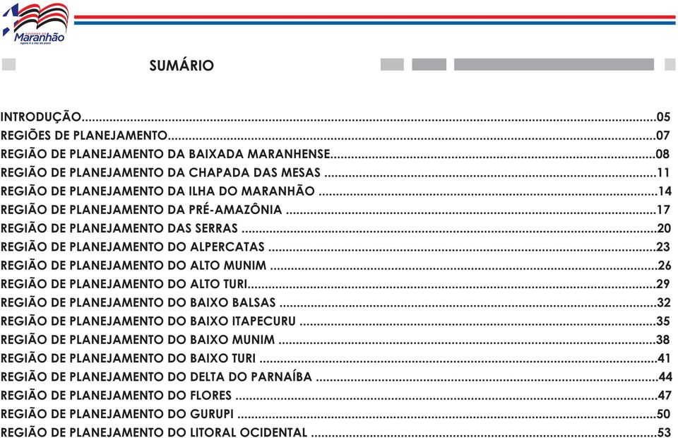 ..23 REGIÃO DE PLANEJAMENTO DO ALTO MUNIM...26 REGIÃO DE PLANEJAMENTO DO ALTO TURI...29 REGIÃO DE PLANEJAMENTO DO BAIXO BALSAS...32 REGIÃO DE PLANEJAMENTO DO BAIXO ITAPECURU.