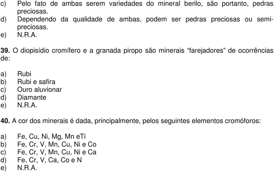 O diopisídio cromífero e a granada piropo são minerais farejadores de ocorrências de: a) Rubi b) Rubi e safira c) Ouro