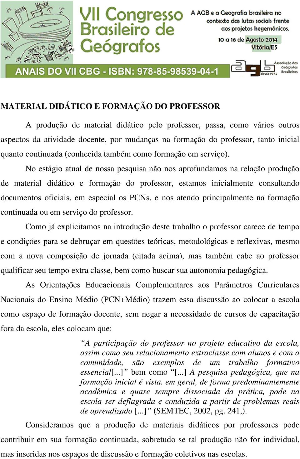 No estágio atual de nossa pesquisa não nos aprofundamos na relação produção de material didático e formação do professor, estamos inicialmente consultando documentos oficiais, em especial os PCNs, e