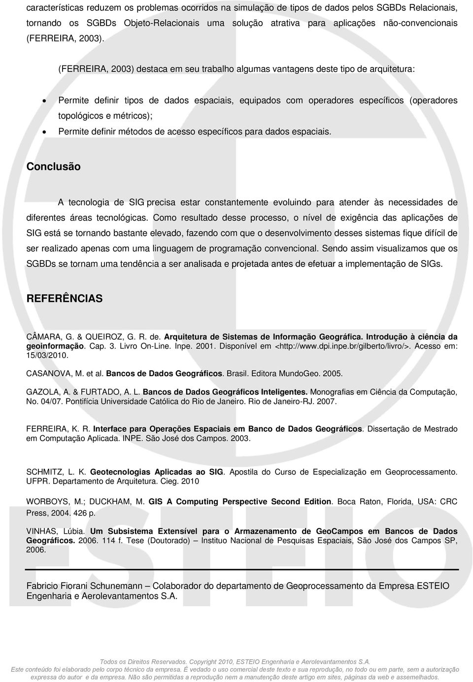 (FERREIRA, 2003) destaca em seu trabalho algumas vantagens deste tipo de arquitetura: Permite definir tipos de dados espaciais, equipados com operadores específicos (operadores topológicos e