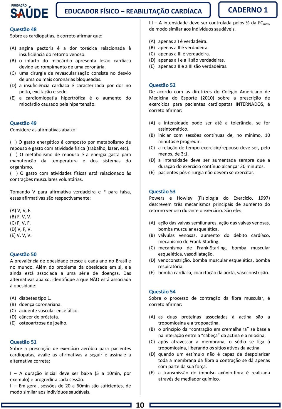 (D) a insuficiência cardíaca é caracterizada por dor no peito, excitação e sede. (E) a cardiomiopatia hipertrófica é o aumento do miocárdio causado pela hipertensão.