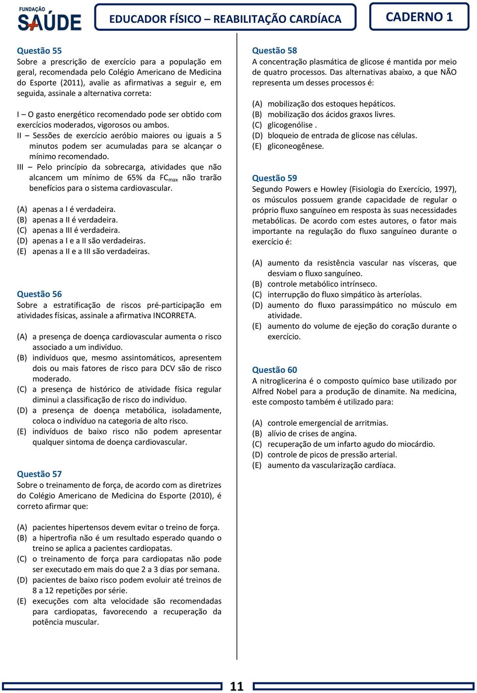 II Sessões de exercício aeróbio maiores ou iguais a 5 minutos podem ser acumuladas para se alcançar o mínimo recomendado.