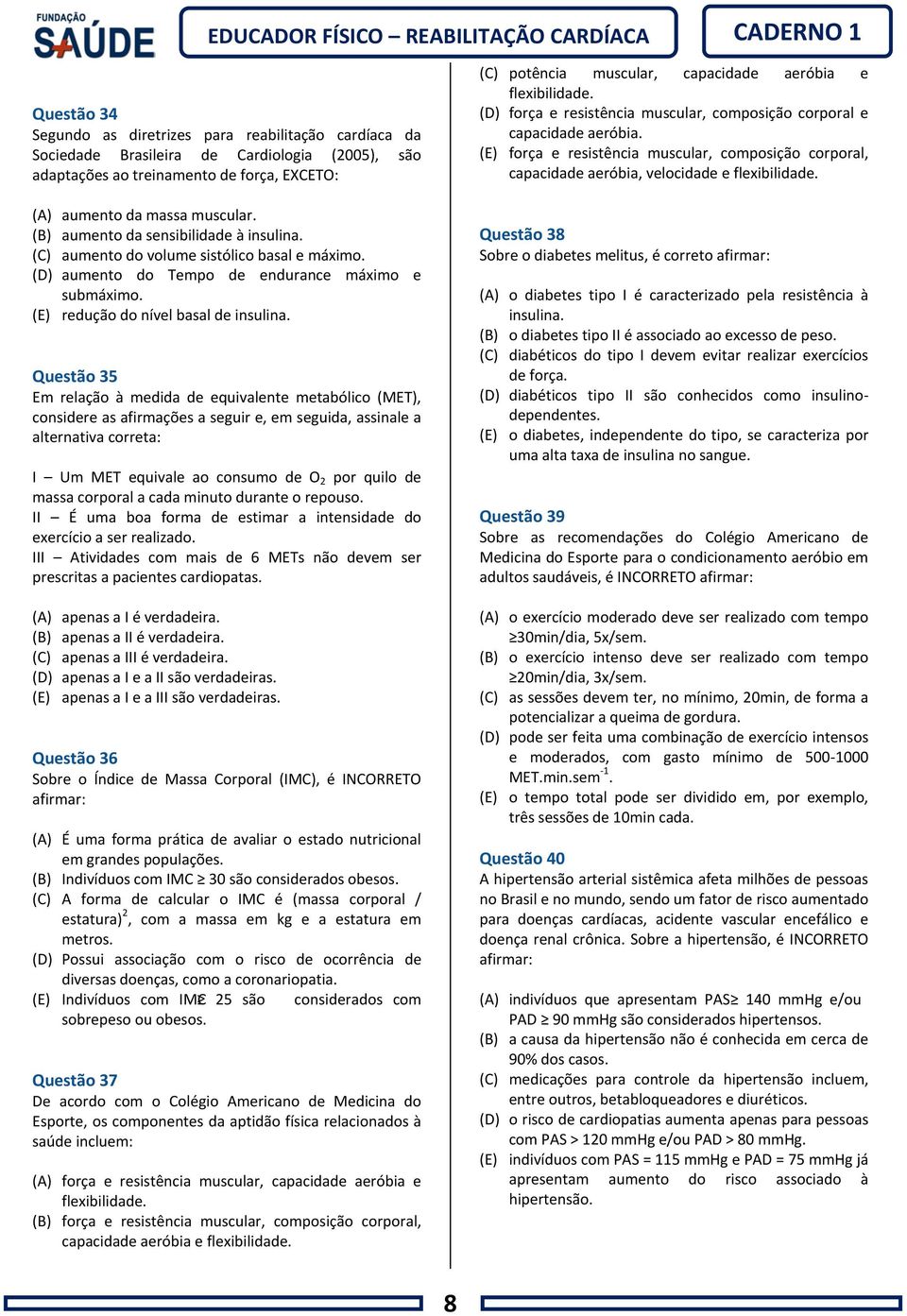 Questão 35 Em relação à medida de equivalente metabólico (MET), considere as afirmações a seguir e, em seguida, assinale a alternativa correta: I Um MET equivale ao consumo de O 2 por quilo de massa