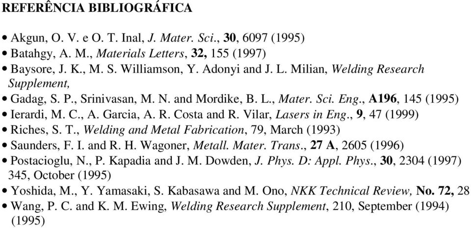 , Welding and Metal Fabrication, 79, March (1993) Saunders, F. I. and R. H. Wagoner, Metall. Mater. Trans., 27 A, 2605 (1996) Postacioglu, N., P. Kapadia and J. M. Dowden, J. Phys.