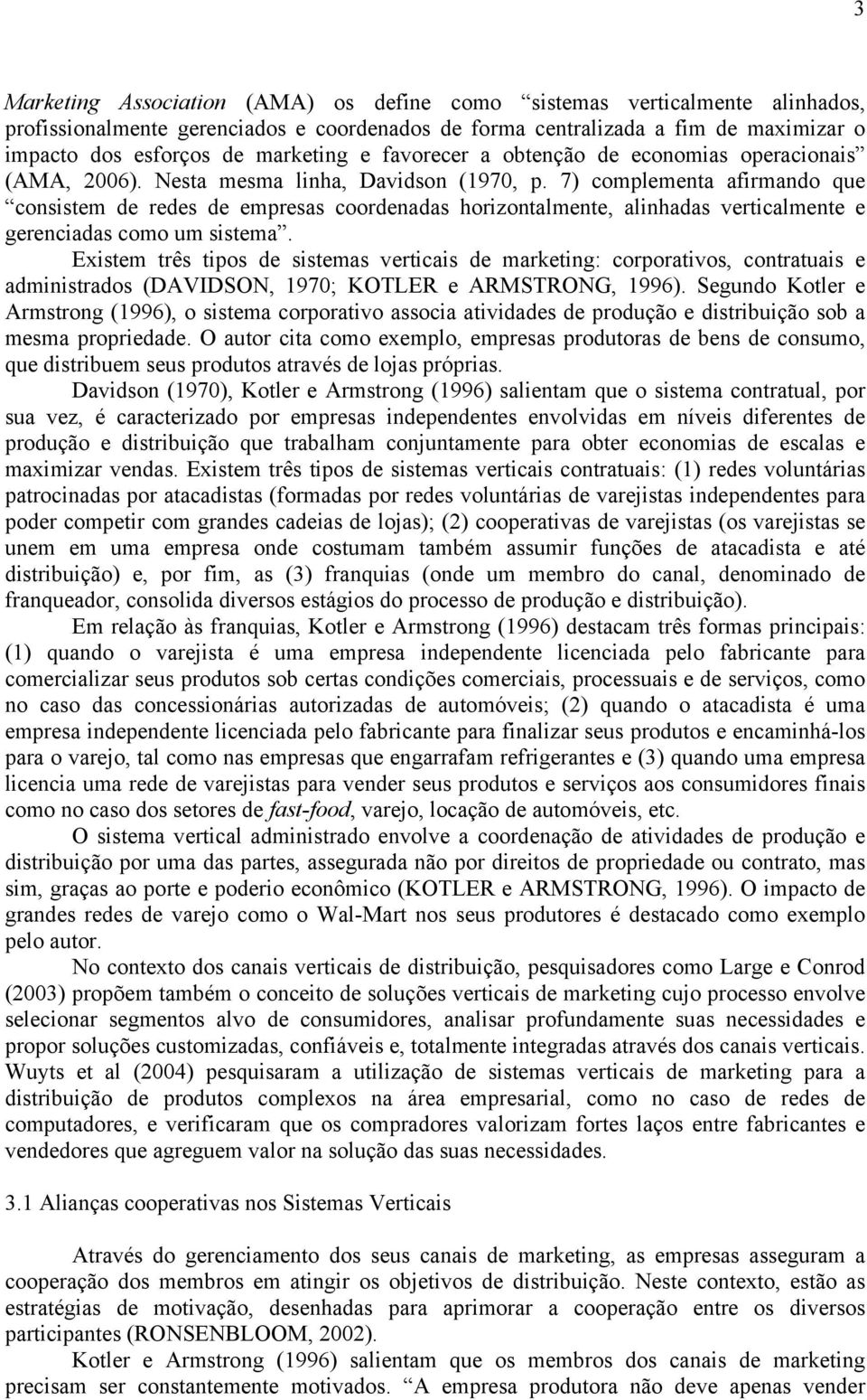 7) complementa afirmando que consistem de redes de empresas coordenadas horizontalmente, alinhadas verticalmente e gerenciadas como um sistema.