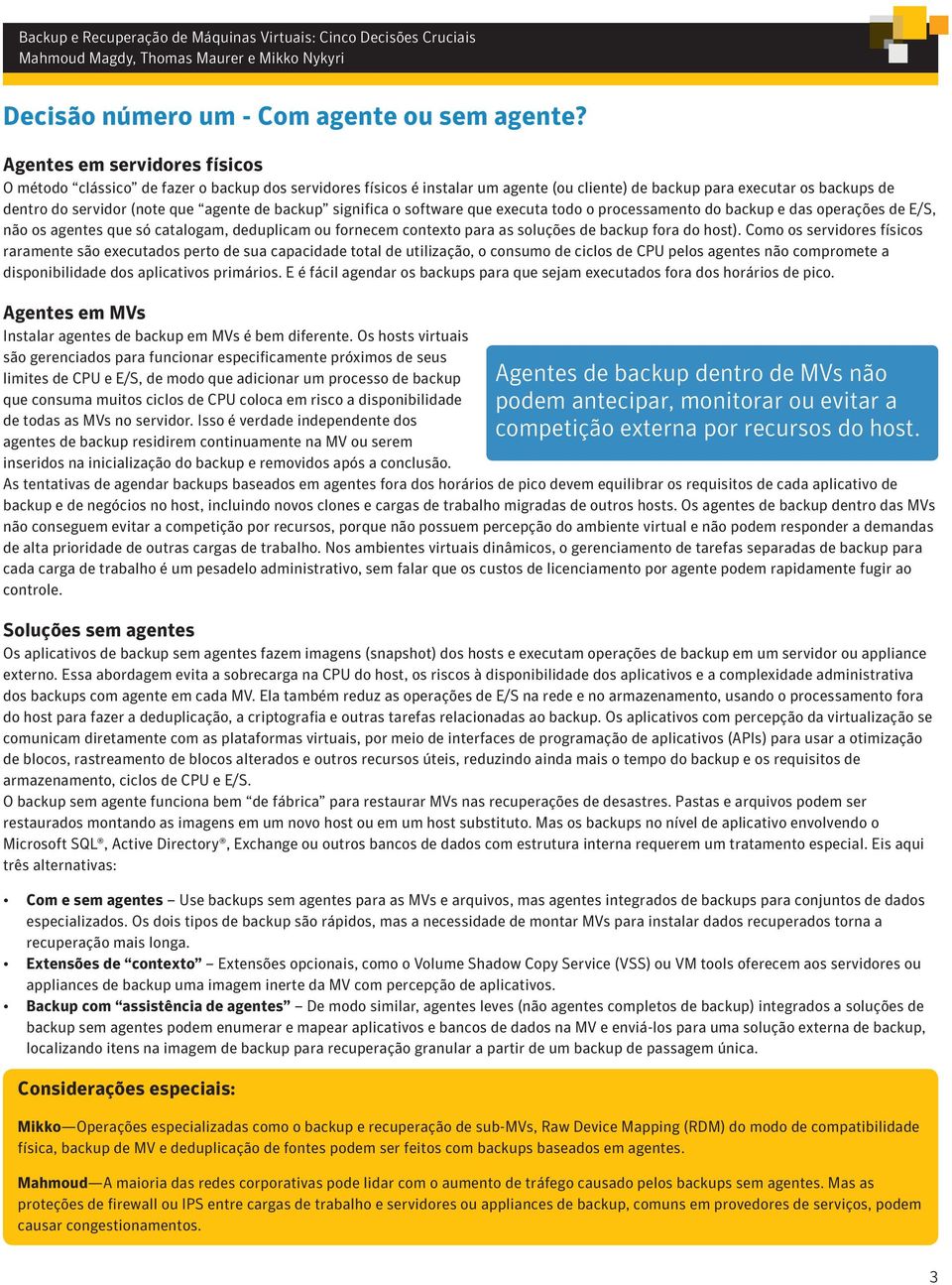 backup significa o software que executa todo o processamento do backup e das operações de E/S, não os agentes que só catalogam, deduplicam ou fornecem contexto para as soluções de backup fora do