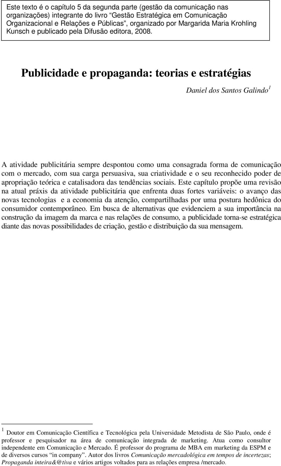 Publicidade e propaganda: teorias e estratégias Daniel dos Santos Galindo 1 A atividade publicitária sempre despontou como uma consagrada forma de comunicação com o mercado, com sua carga persuasiva,