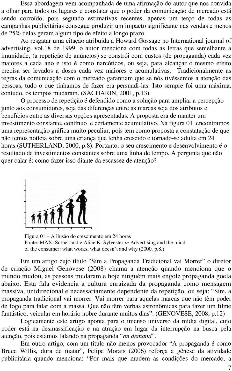 Ao resgatar uma citação atribuída a Howard Gossage no International journal of advertising, vol.