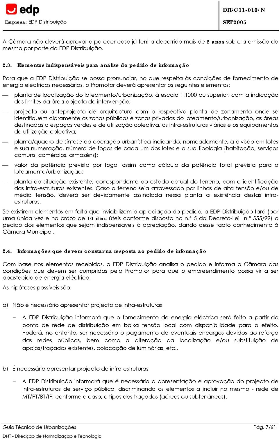 Promotor deverá apresentar os seguintes elementos: planta de localização do loteamento/urbanização, à escala 1:1000 ou superior, com a indicação dos limites da área objecto de intervenção; projecto