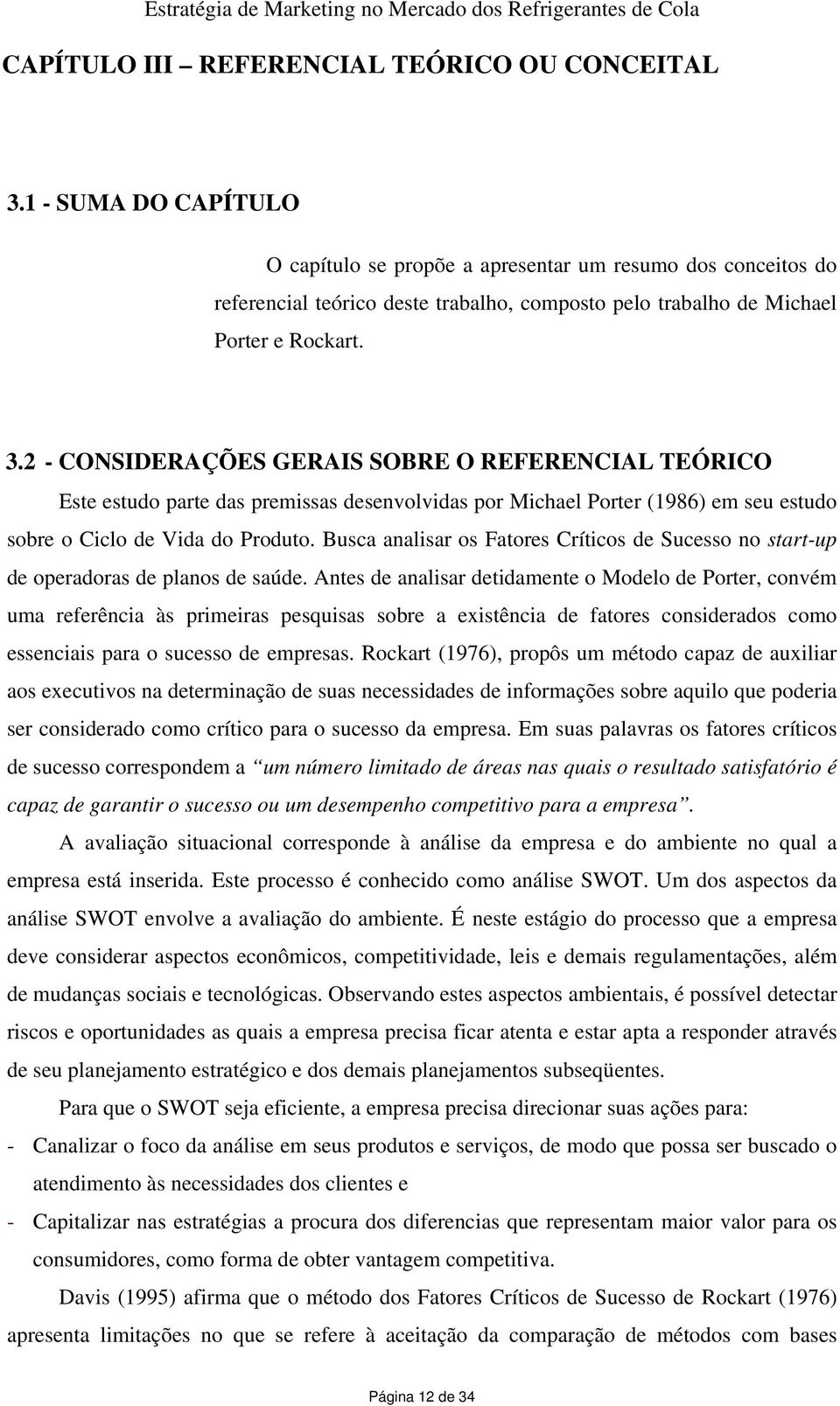 2 - CONSIDERAÇÕES GERAIS SOBRE O REFERENCIAL TEÓRICO Este estudo parte das premissas desenvolvidas por Michael Porter (1986) em seu estudo sobre o Ciclo de Vida do Produto.