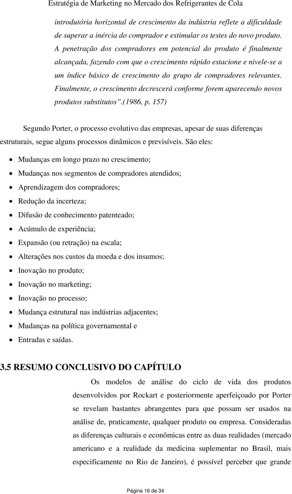 relevantes. Finalmente, o crescimento decrescerá conforme forem aparecendo novos produtos substitutos.(1986, p.