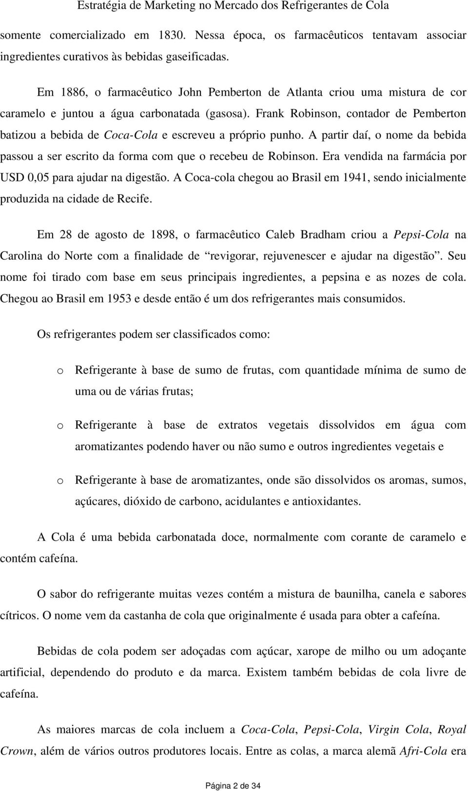 Frank Robinson, contador de Pemberton batizou a bebida de Coca-Cola e escreveu a próprio punho. A partir daí, o nome da bebida passou a ser escrito da forma com que o recebeu de Robinson.