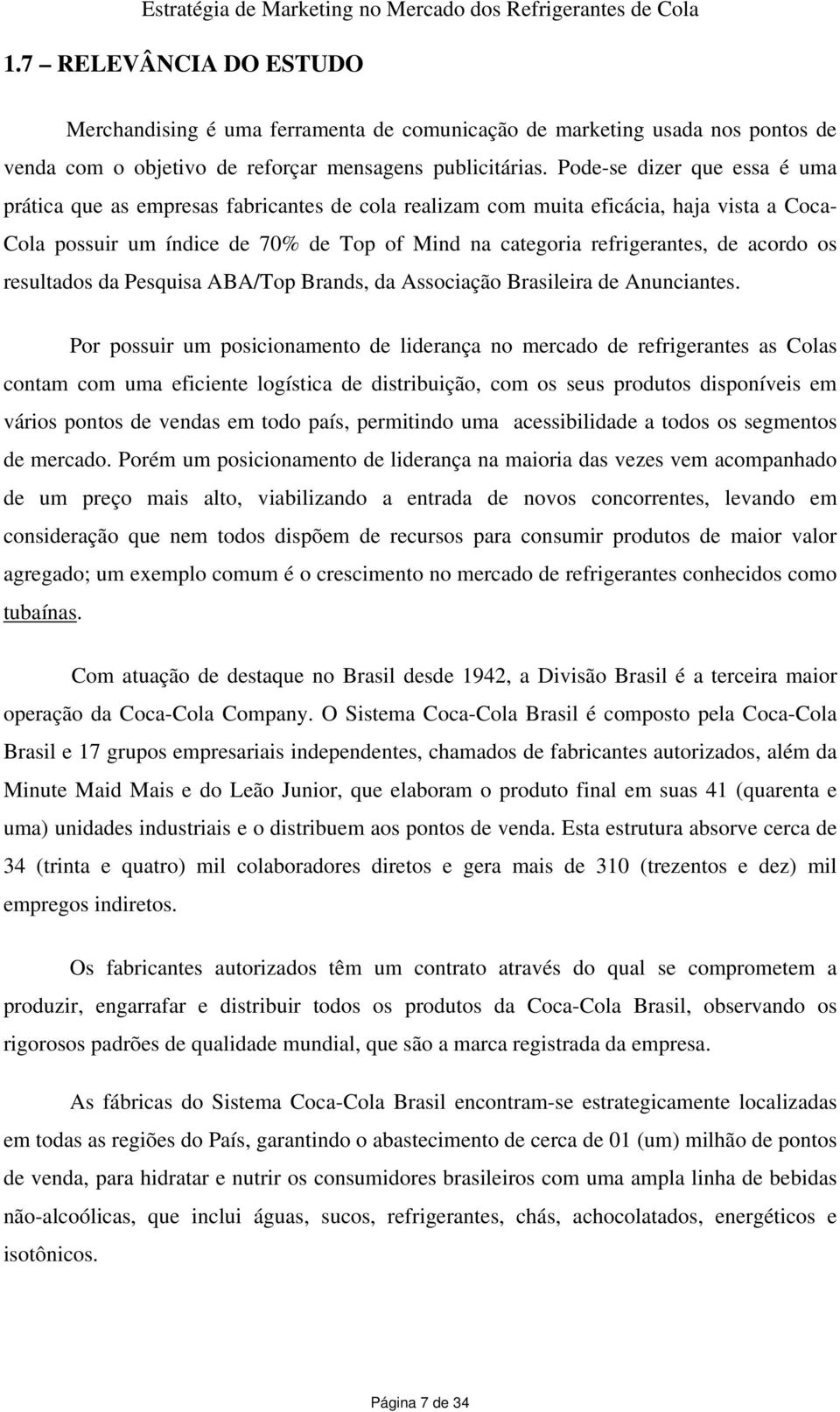 acordo os resultados da Pesquisa ABA/Top Brands, da Associação Brasileira de Anunciantes.