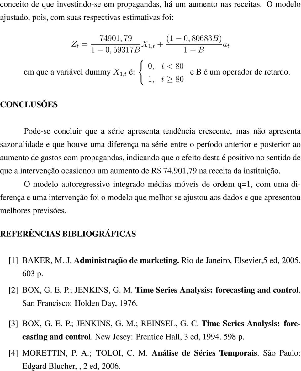 CONCLUSÕES Pode-se concluir que a série apresenta tendência crescente, mas não apresenta sazonalidade e que houve uma diferença na série entre o período anterior e posterior ao aumento de gastos com