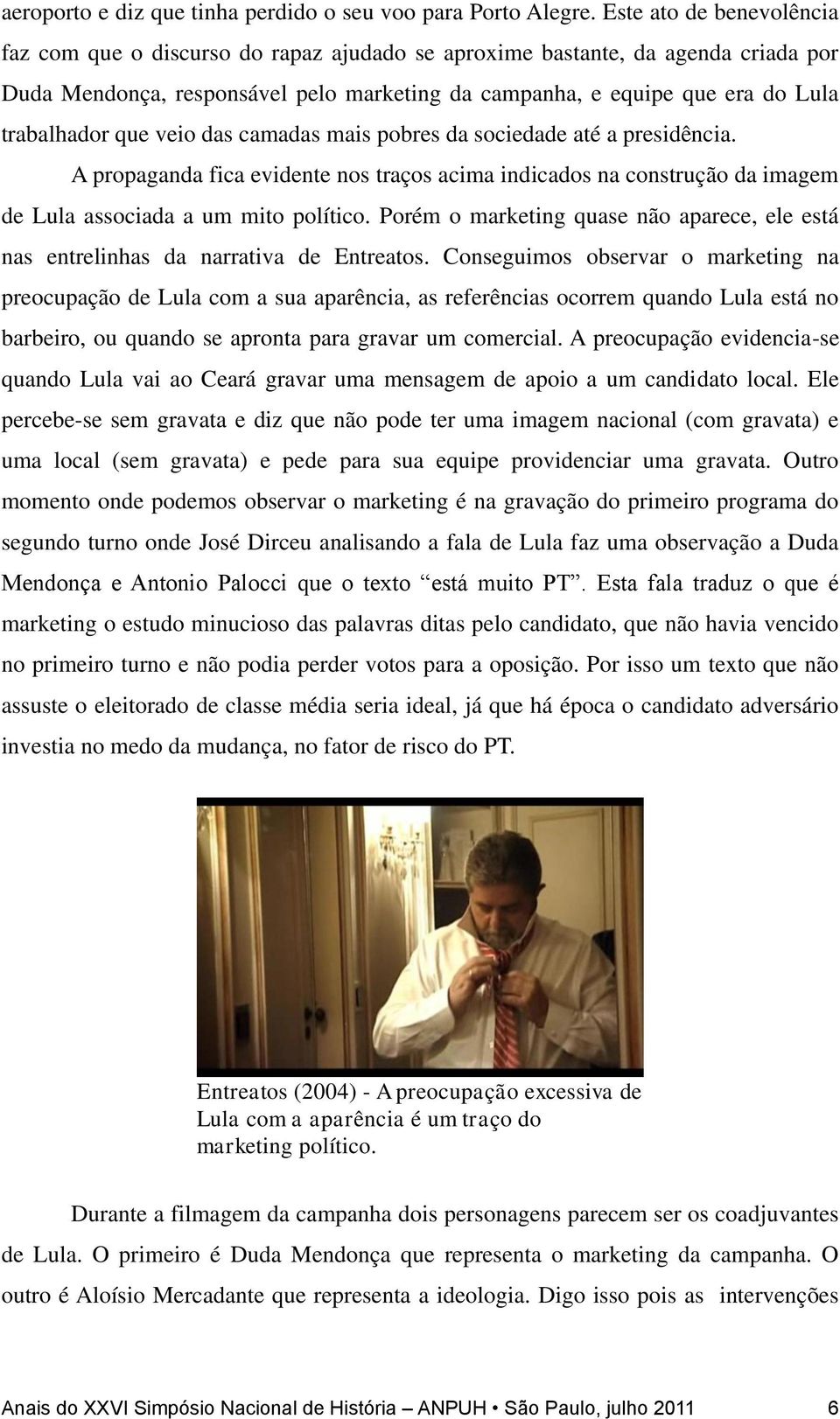 que veio das camadas mais pobres da sociedade até a presidência. A propaganda fica evidente nos traços acima indicados na construção da imagem de Lula associada a um mito político.