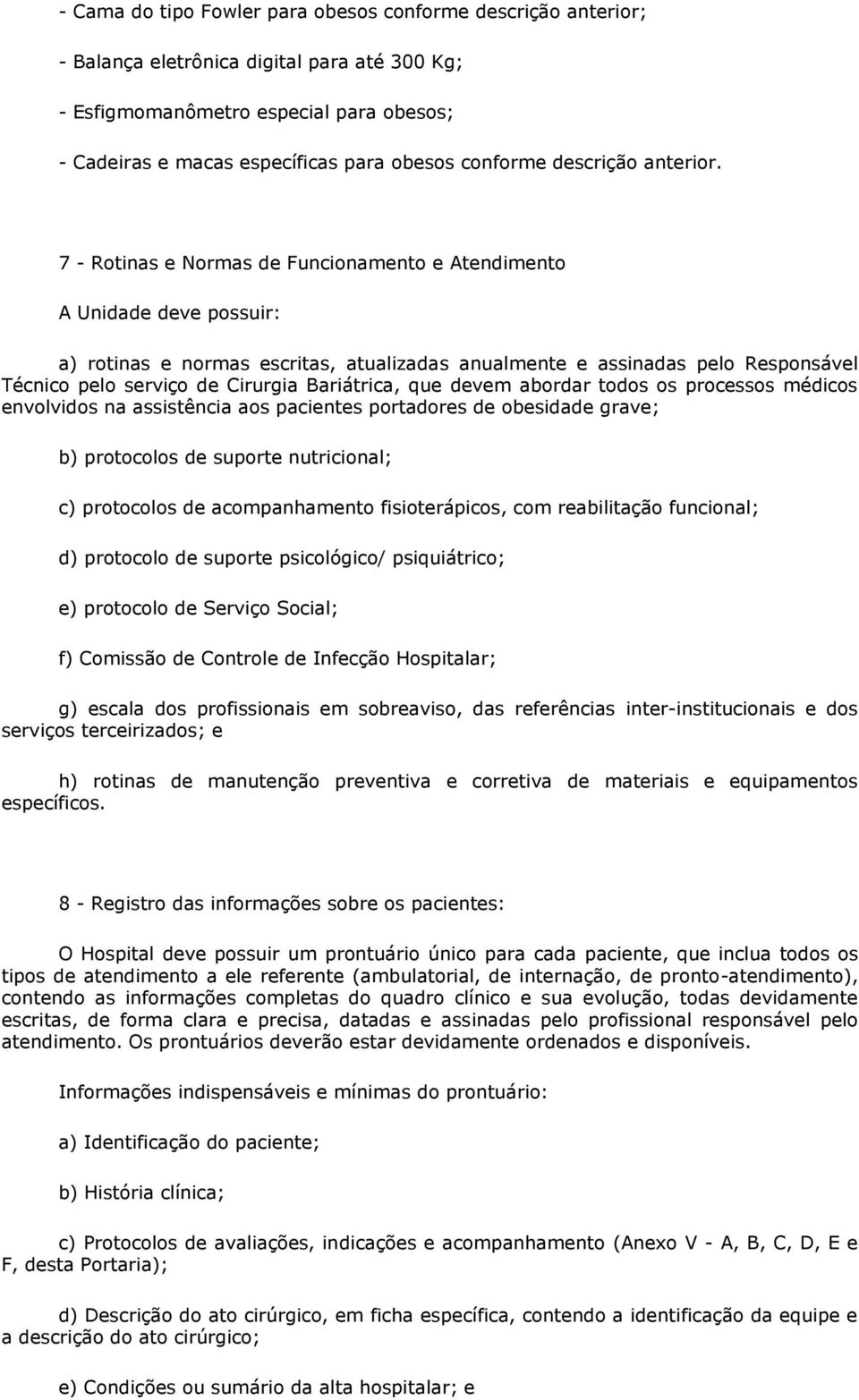 7 - Rotinas e Normas de Funcionamento e Atendimento A Unidade deve possuir: a) rotinas e normas escritas, atualizadas anualmente e assinadas pelo Responsável Técnico pelo serviço de Cirurgia