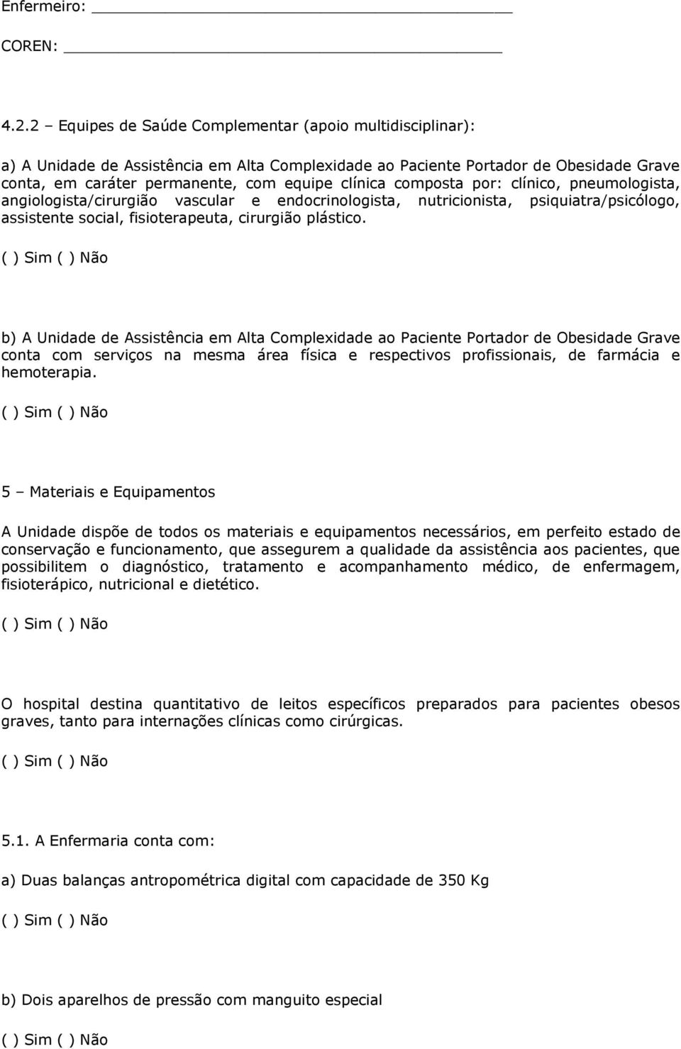 composta por: clínico, pneumologista, angiologista/cirurgião vascular e endocrinologista, nutricionista, psiquiatra/psicólogo, assistente social, fisioterapeuta, cirurgião plástico.