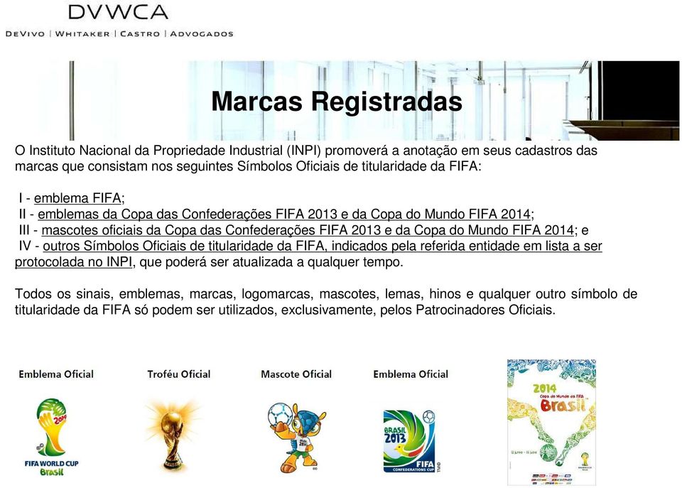 FIFA 2014; e IV - outros Símbolos Oficiais de titularidade da FIFA, indicados pela referida entidade em lista a ser protocolada no INPI, que poderá ser atualizada a qualquer tempo.