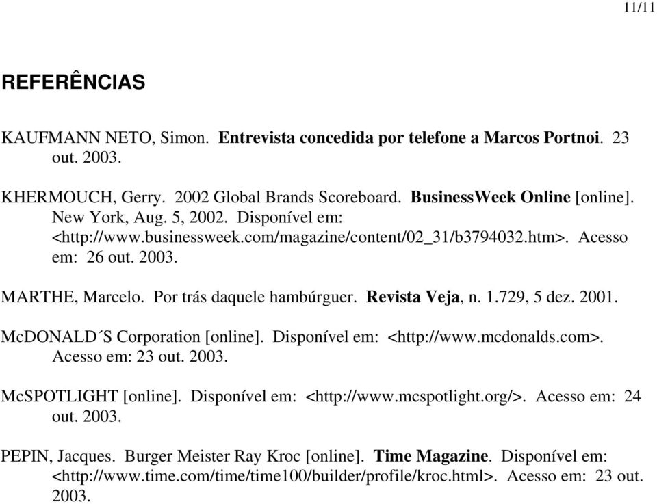Revista Veja, n. 1.729, 5 dez. 2001. McDONALD S Corporation [online]. Disponível em: <http://www.mcdonalds.com>. Acesso em: 23 out. 2003. McSPOTLIGHT [online]. Disponível em: <http://www.mcspotlight.