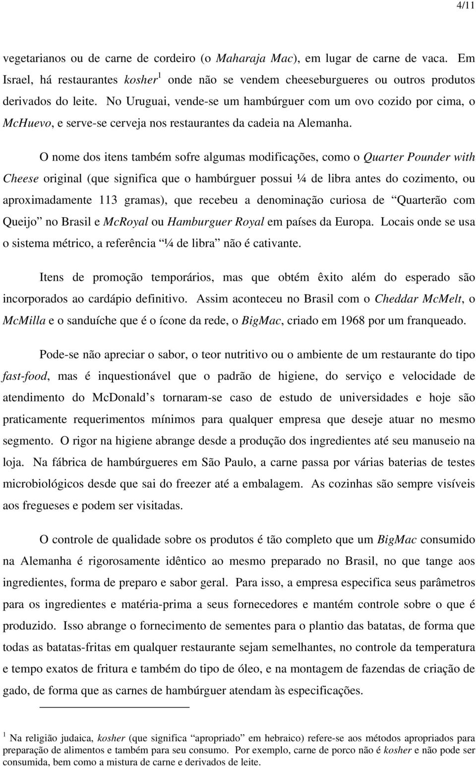 O nome dos itens também sofre algumas modificações, como o Quarter Pounder with Cheese original (que significa que o hambúrguer possui ¼ de libra antes do cozimento, ou aproximadamente 113 gramas),