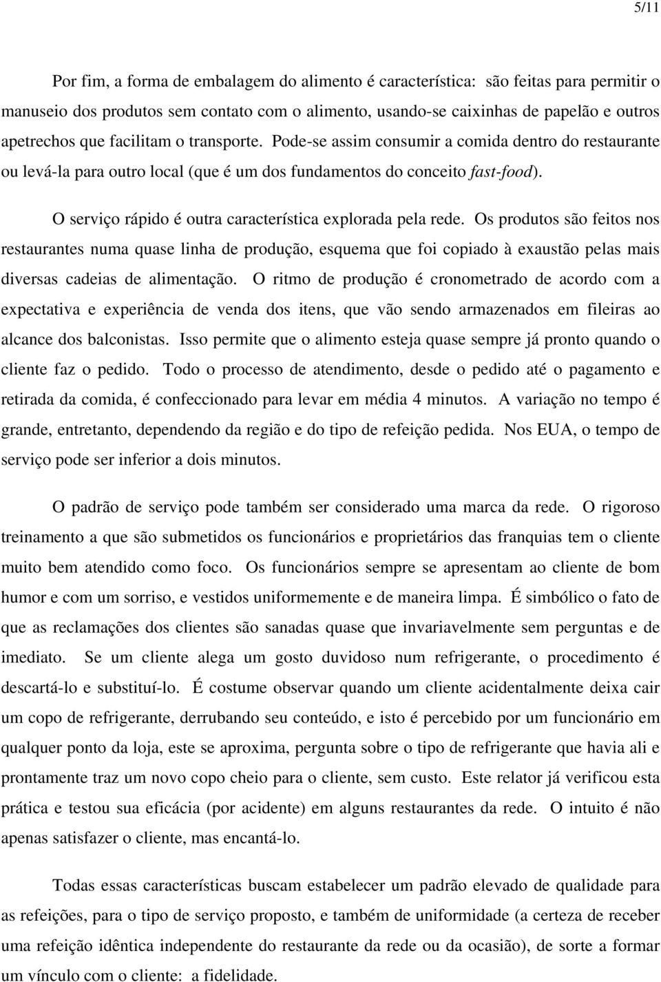 O serviço rápido é outra característica explorada pela rede.