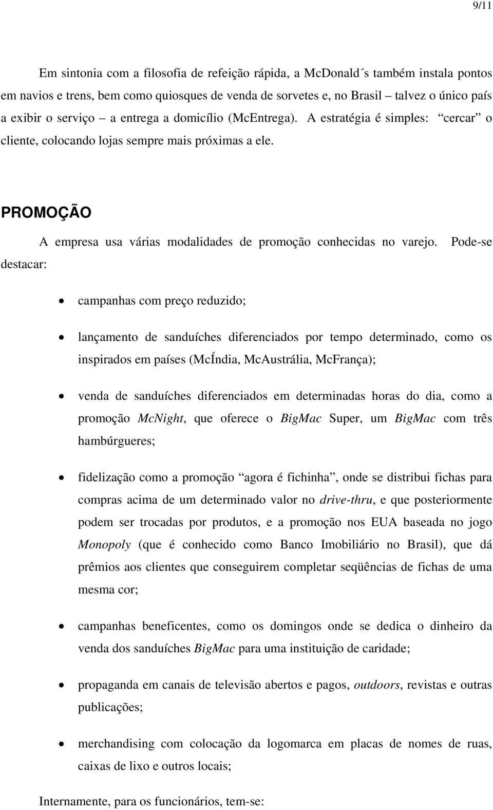 Pode-se destacar: campanhas com preço reduzido; lançamento de sanduíches diferenciados por tempo determinado, como os inspirados em países (McÍndia, McAustrália, McFrança); venda de sanduíches