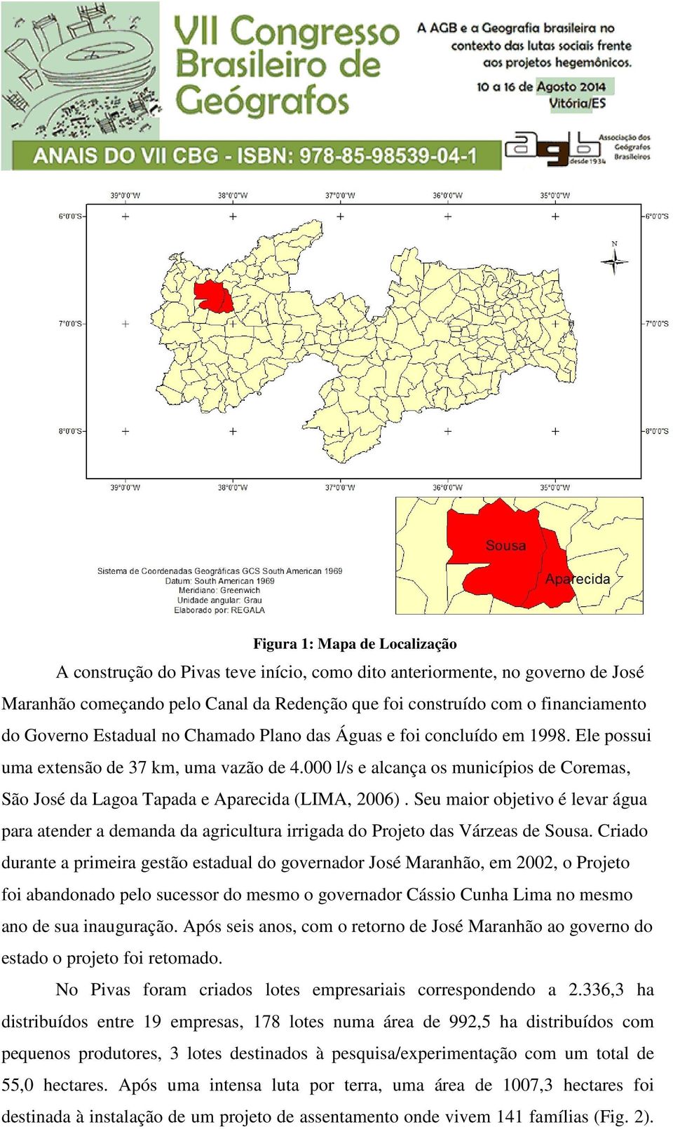 000 l/s e alcança os municípios de Coremas, São José da Lagoa Tapada e Aparecida (LIMA, 2006).