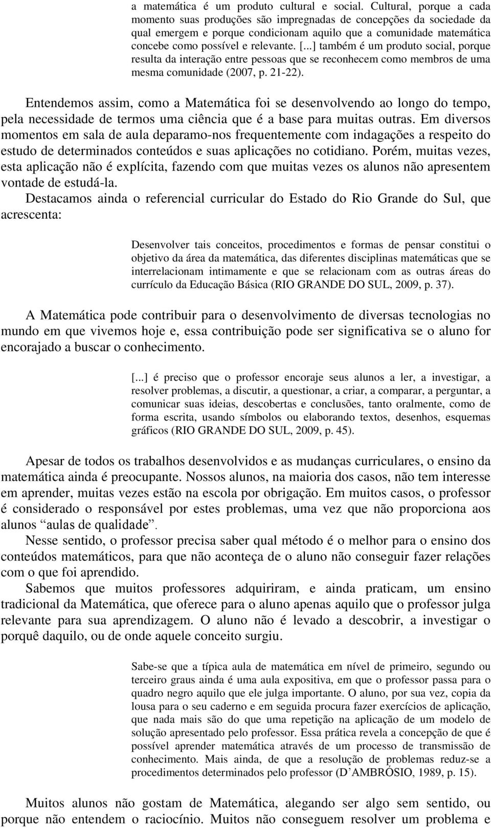 ..] também é um produto social, porque resulta da interação entre pessoas que se reconhecem como membros de uma mesma comunidade (2007, p. 21-22).