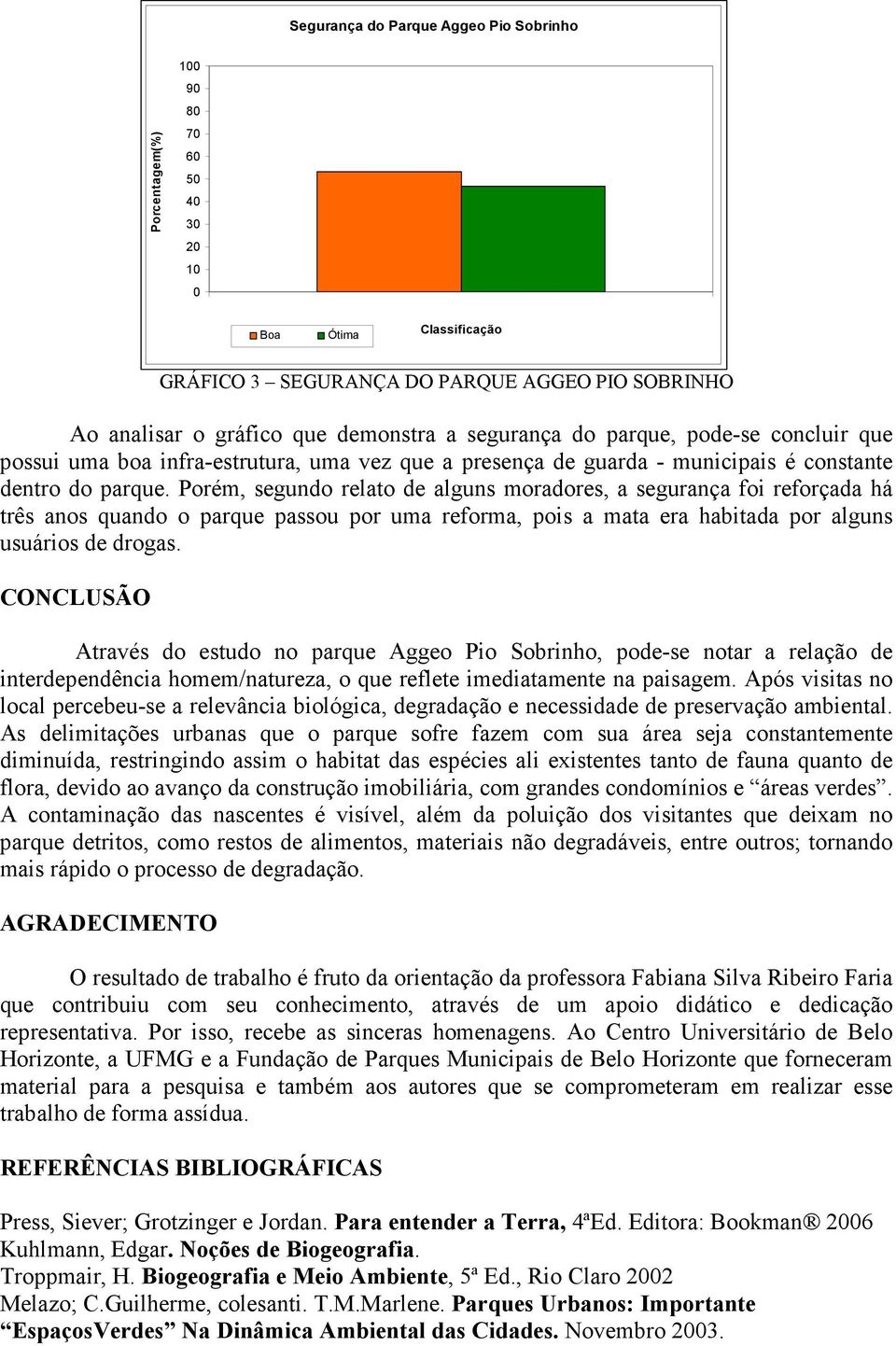 Porém, segundo relato de alguns moradores, a segurança foi reforçada há três anos quando o parque passou por uma reforma, pois a mata era habitada por alguns usuários de drogas.