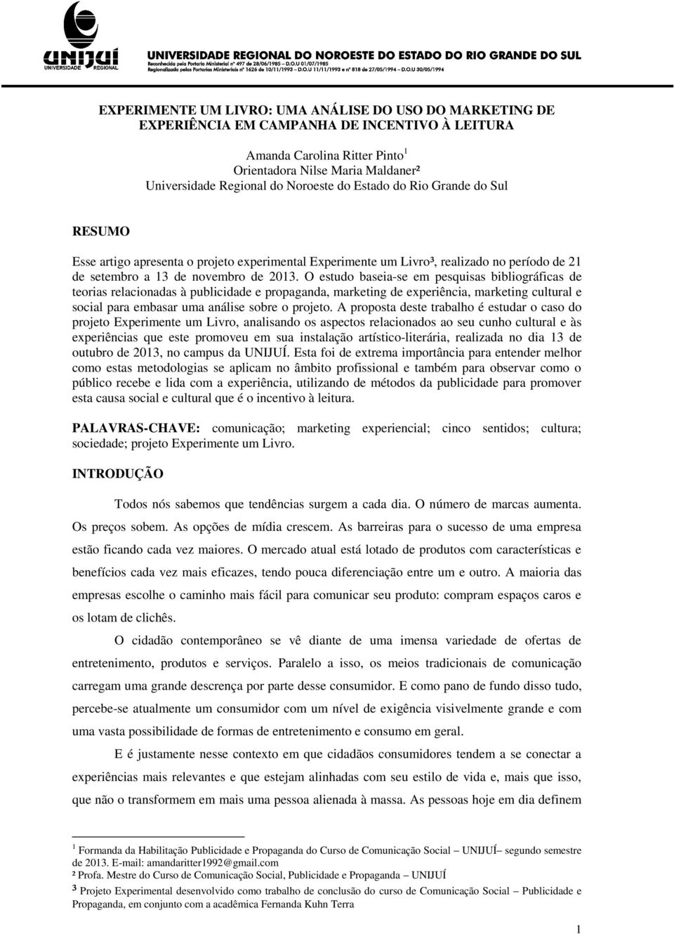 O estudo baseia-se em pesquisas bibliográficas de teorias relacionadas à publicidade e propaganda, marketing de experiência, marketing cultural e social para embasar uma análise sobre o projeto.