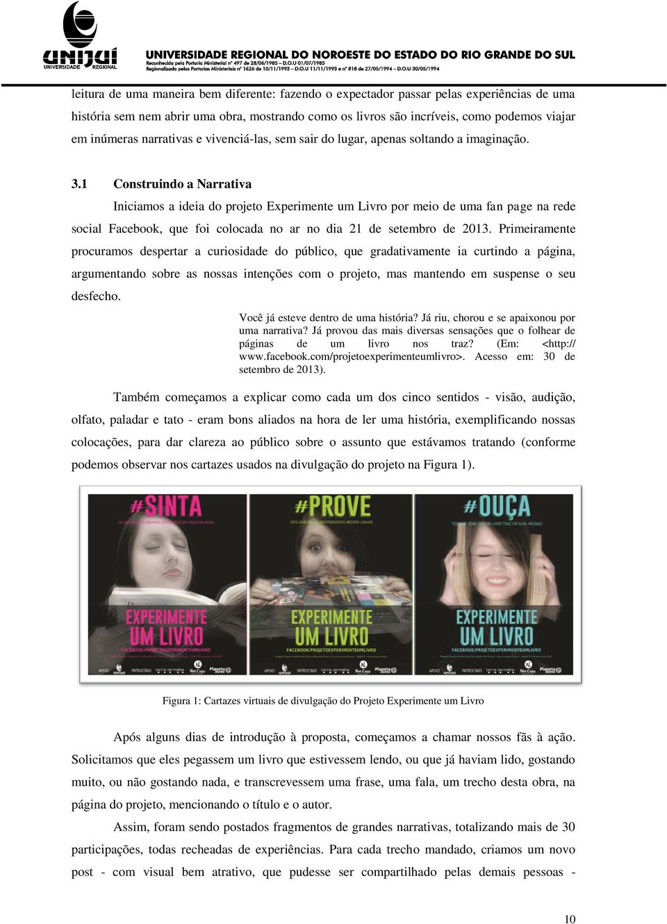 1 Construindo a Narrativa Iniciamos a ideia do projeto Experimente um Livro por meio de uma fan page na rede social Facebook, que foi colocada no ar no dia 21 de setembro de 2013.