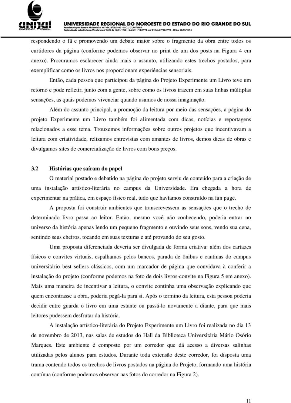 Então, cada pessoa que participou da página do Projeto Experimente um Livro teve um retorno e pode refletir, junto com a gente, sobre como os livros trazem em suas linhas múltiplas sensações, as