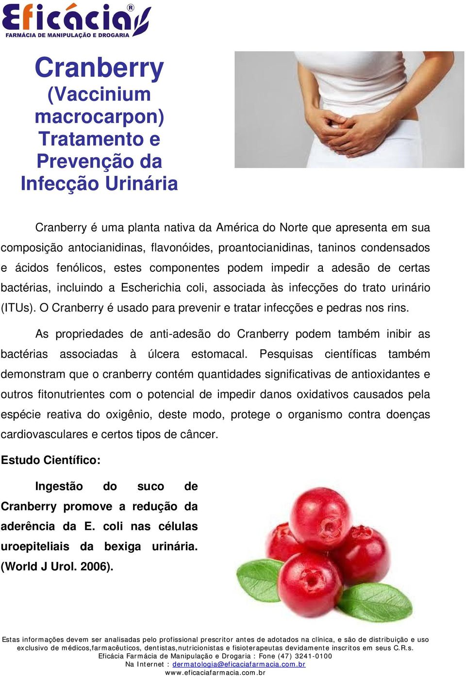 O Cranberry é usado para prevenir e tratar infecções e pedras nos rins. As propriedades de anti-adesão do Cranberry podem também inibir as bactérias associadas à úlcera estomacal.