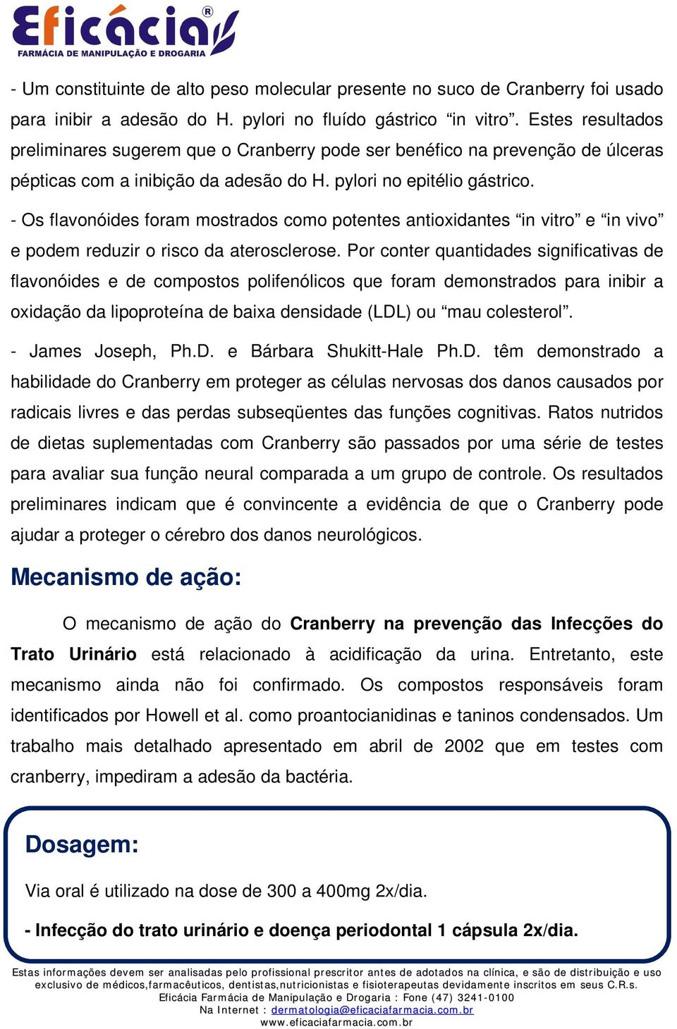 - Os flavonóides foram mostrados como potentes antioxidantes in vitro e in vivo e podem reduzir o risco da aterosclerose.