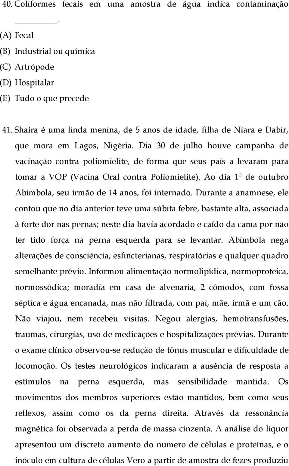 Dia 30 de julho houve campanha de vacinação contra poliomielite, de forma que seus pais a levaram para tomar a VOP (Vacina Oral contra Poliomielite).