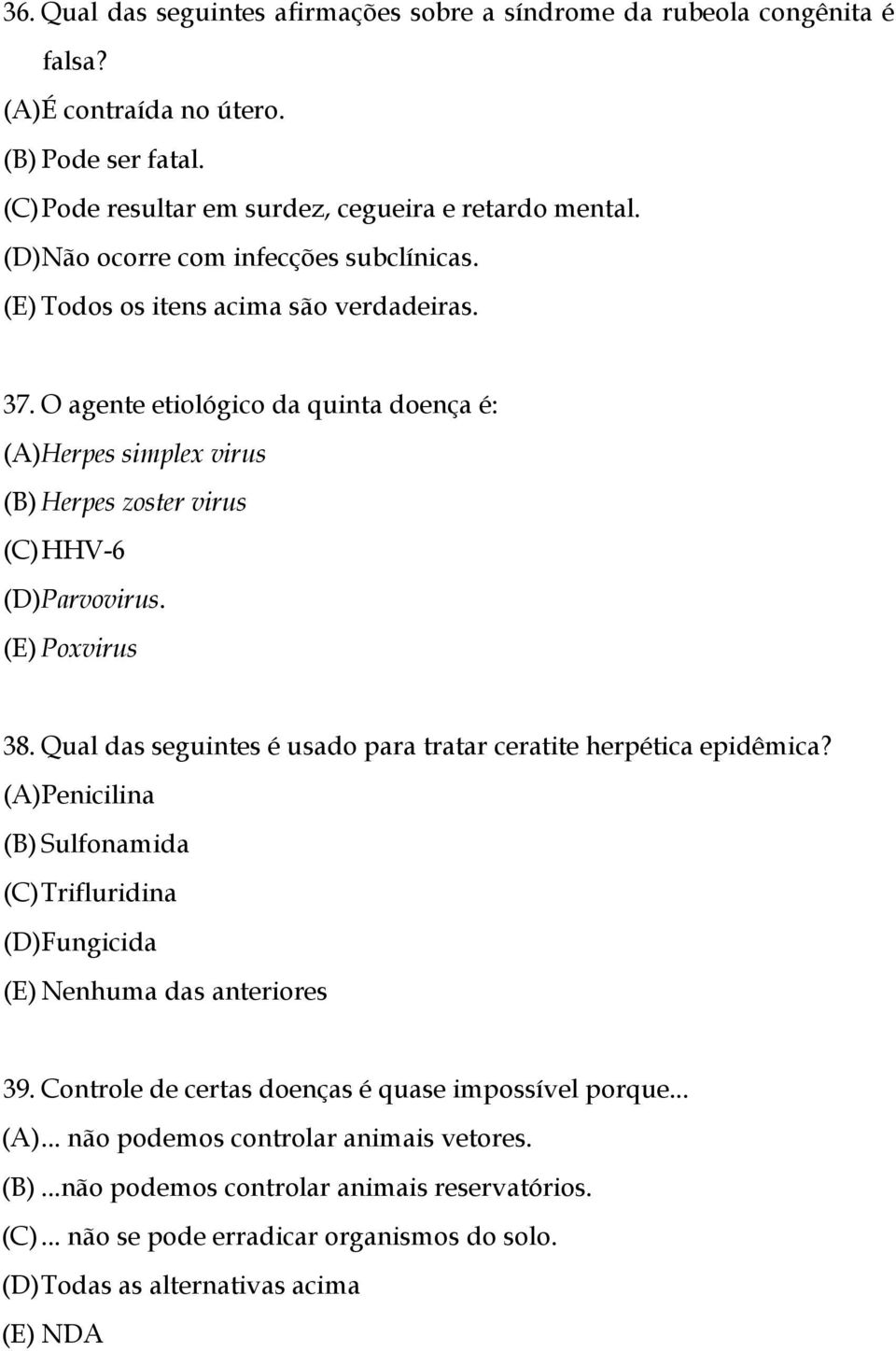 O agente etiológico da quinta doença é: (A) Herpes simplex virus (B) Herpes zoster virus (C) HHV-6 (D) Parvovirus. (E) Poxvirus 38. Qual das seguintes é usado para tratar ceratite herpética epidêmica?