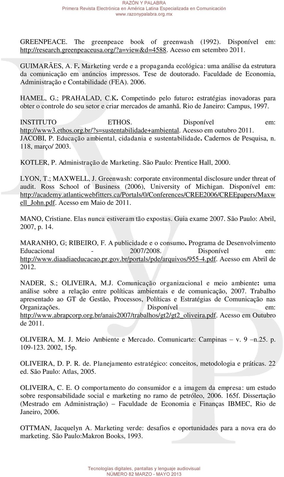 ; PRAHALAD, C.K. Competindo pelo futuro: estratégias inovadoras para obter o controle do seu setor e criar mercados de amanhã. Rio de Janeiro: Campus, 1997. INSTITUTO ETHOS.