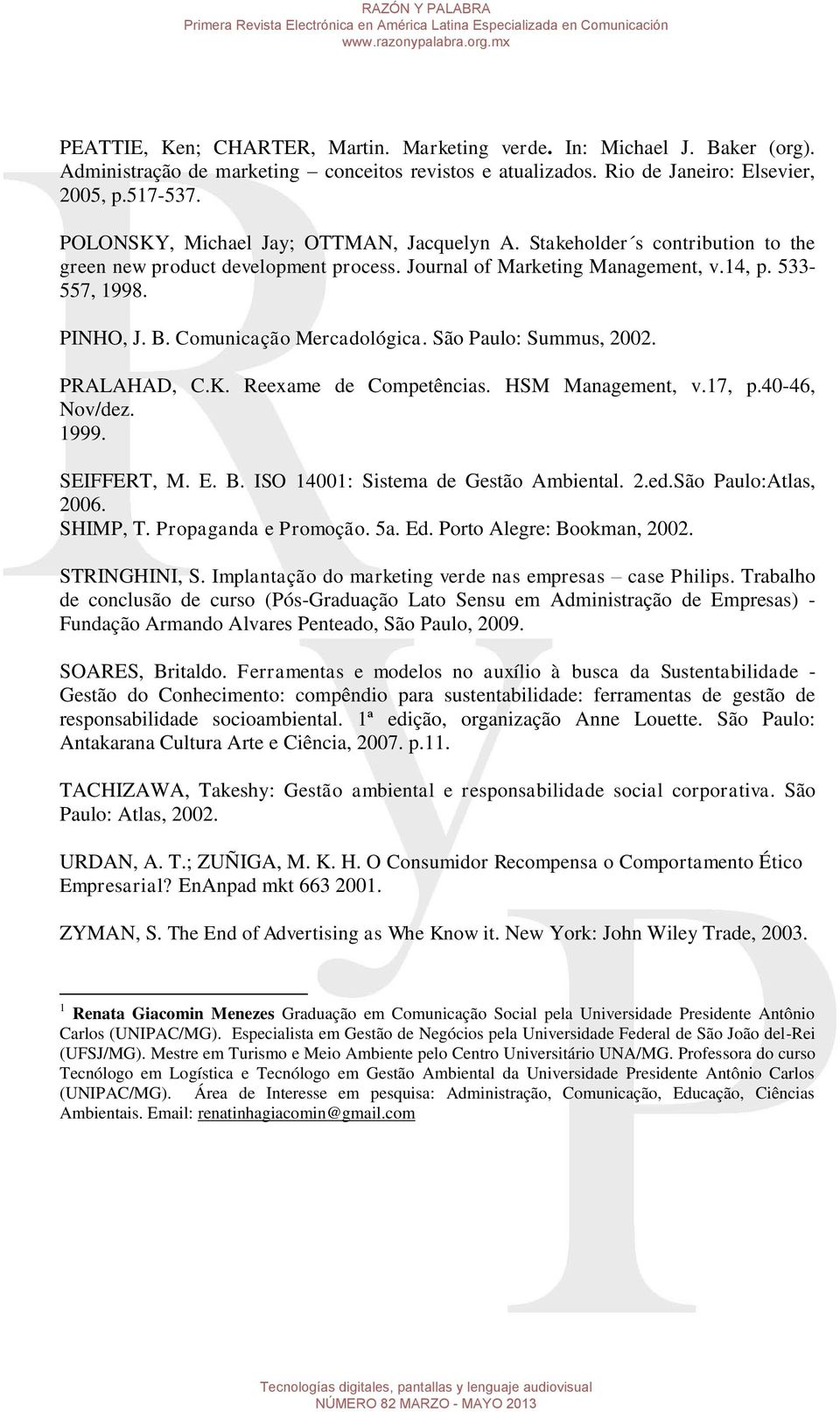 Comunicação Mercadológica. São Paulo: Summus, 2002. PRALAHAD, C.K. Reexame de Competências. HSM Management, v.17, p.40-46, Nov/dez. 1999. SEIFFERT, M. E. B. ISO 14001: Sistema de Gestão Ambiental. 2.ed.