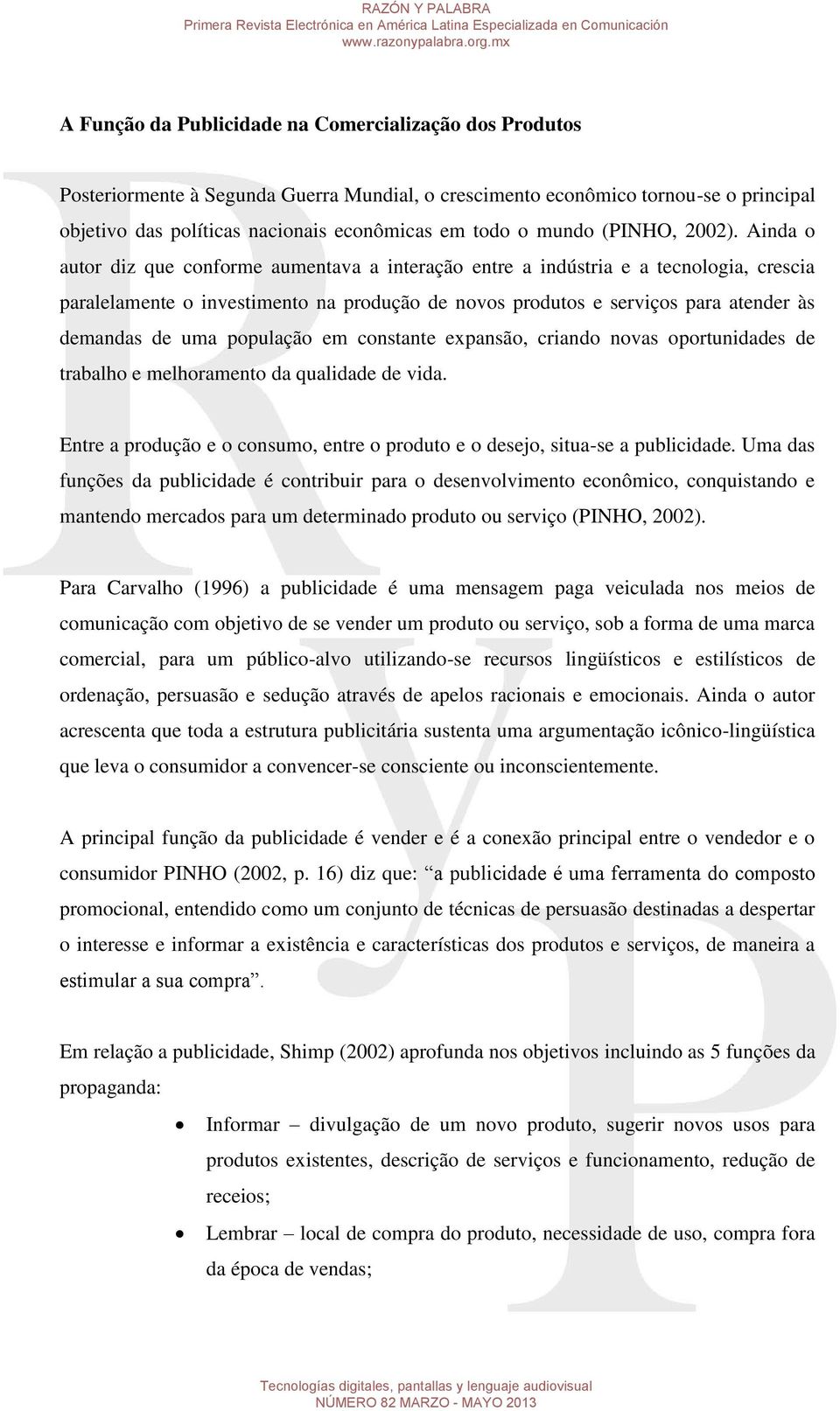 Ainda o autor diz que conforme aumentava a interação entre a indústria e a tecnologia, crescia paralelamente o investimento na produção de novos produtos e serviços para atender às demandas de uma