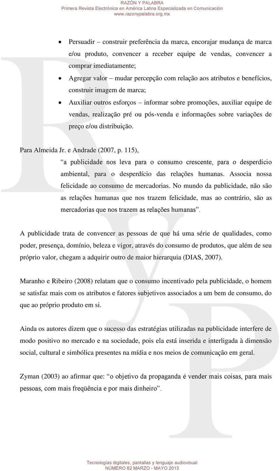 e/ou distribuição. Para Almeida Jr. e Andrade (2007, p. 115), a publicidade nos leva para o consumo crescente, para o desperdício ambiental, para o desperdício das relações humanas.