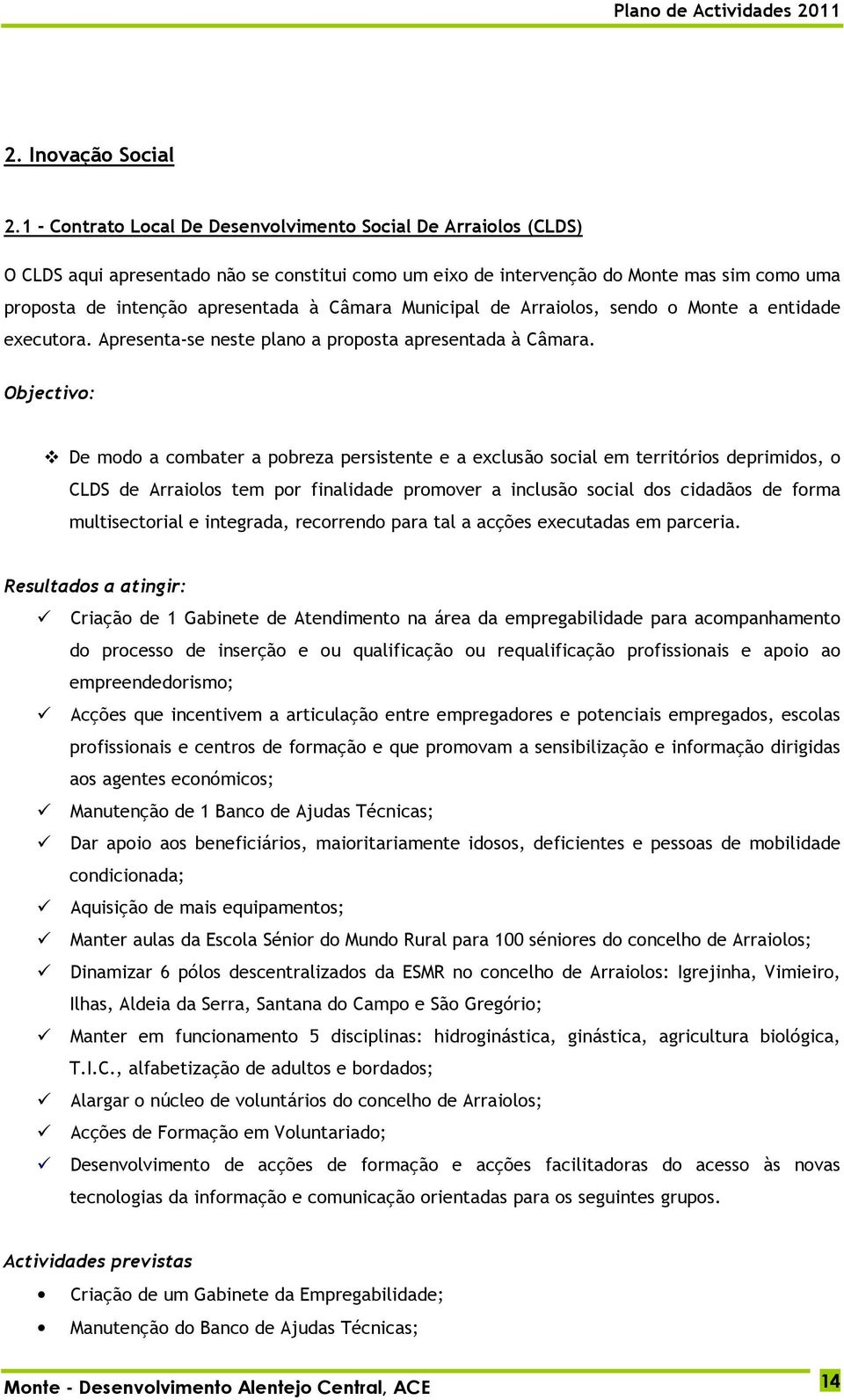 Câmara Municipal de Arraiolos, sendo o Monte a entidade executora. Apresenta-se neste plano a proposta apresentada à Câmara.