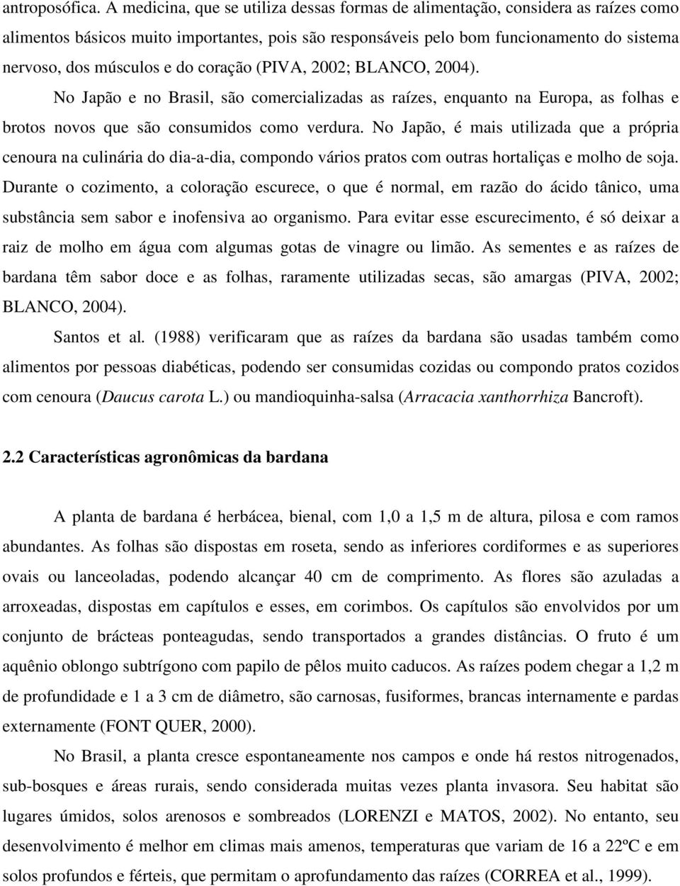 do coração (PIVA, 2002; BLANCO, 2004). No Japão e no Brasil, são comercializadas as raízes, enquanto na Europa, as folhas e brotos novos que são consumidos como verdura.