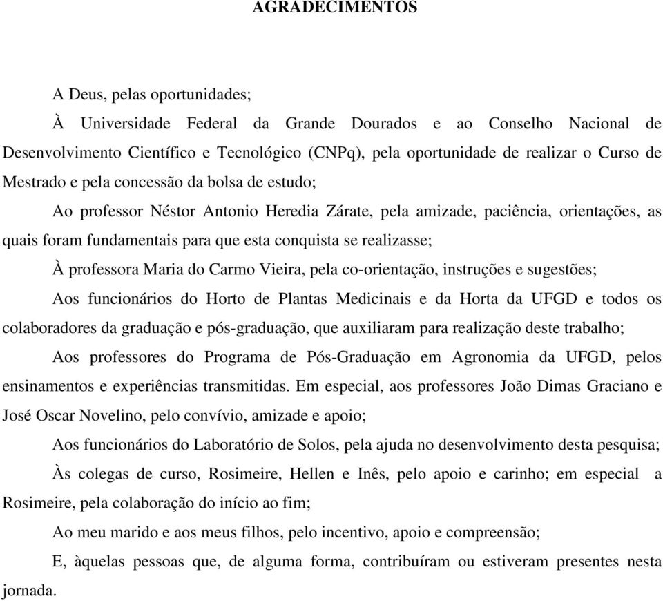 professora Maria do Carmo Vieira, pela co-orientação, instruções e sugestões; Aos funcionários do Horto de Plantas Medicinais e da Horta da UFGD e todos os colaboradores da graduação e pós-graduação,