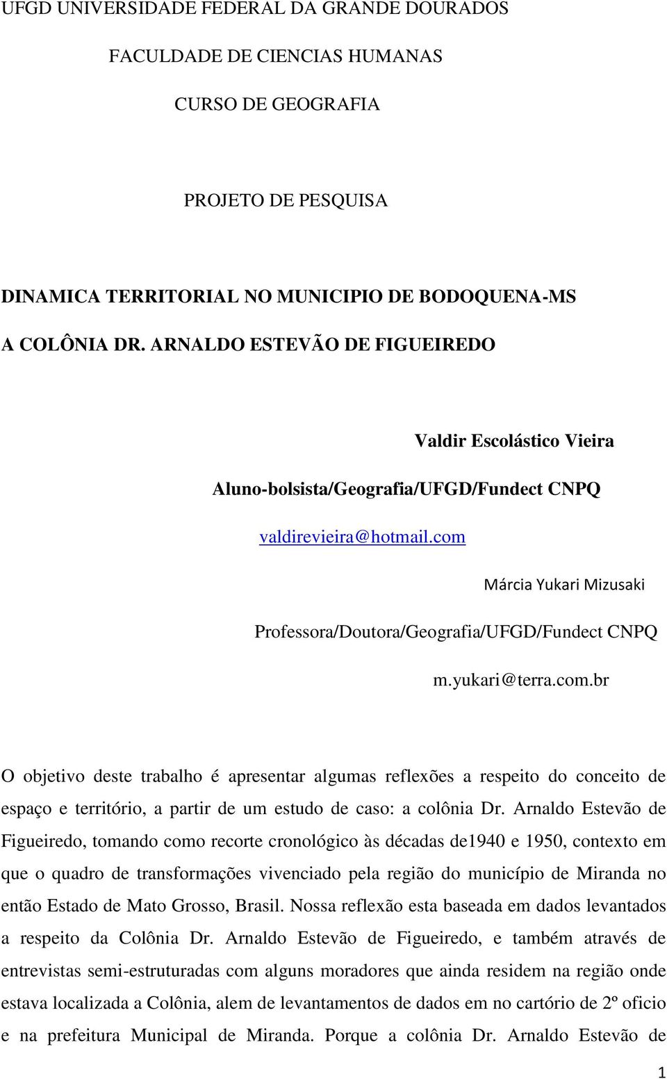 yukari@terra.com.br O objetivo deste trabalho é apresentar algumas reflexões a respeito do conceito de espaço e território, a partir de um estudo de caso: a colônia Dr.