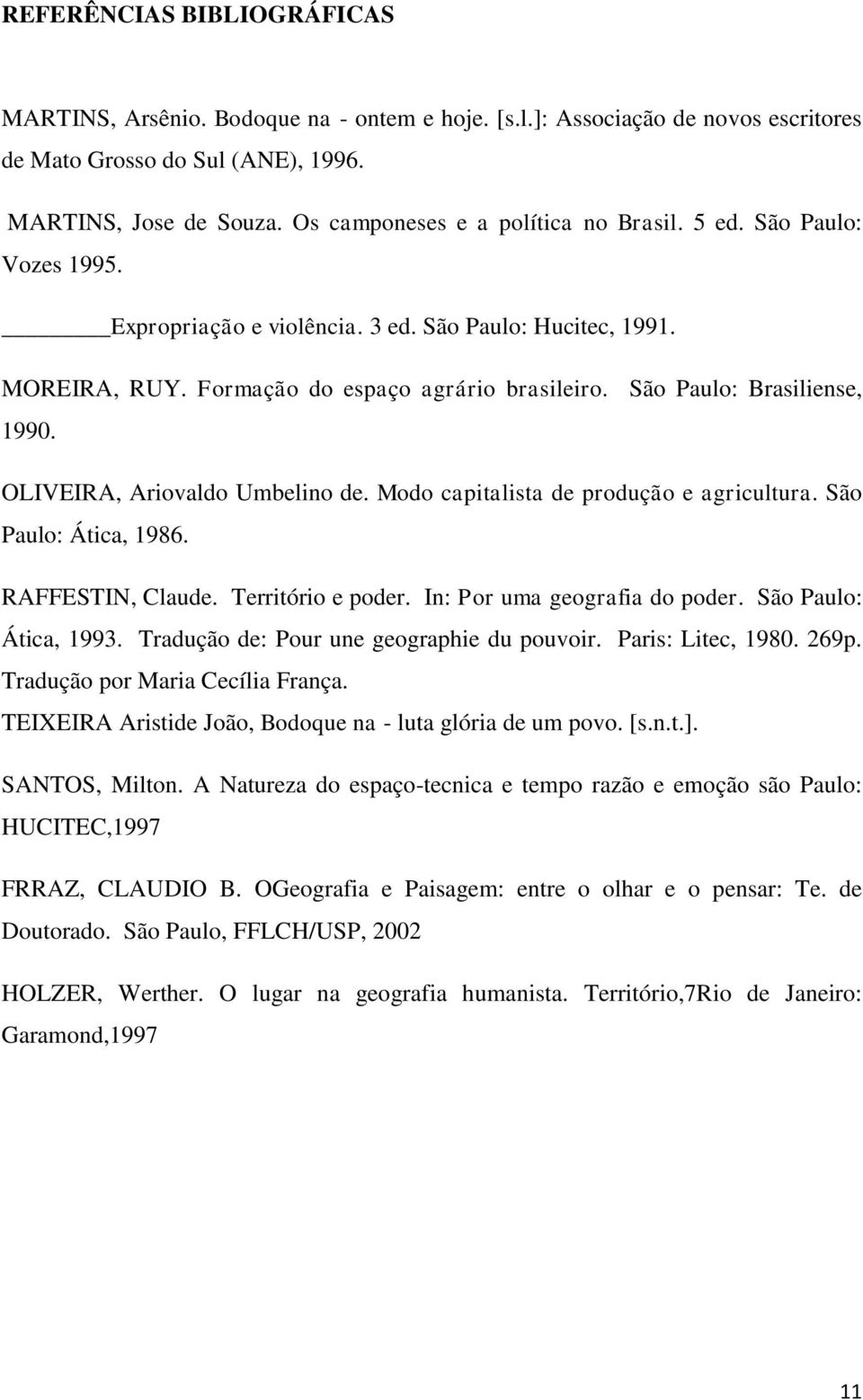 São Paulo: Brasiliense, 1990. OLIVEIRA, Ariovaldo Umbelino de. Modo capitalista de produção e agricultura. São Paulo: Ática, 1986. RAFFESTIN, Claude. Território e poder.